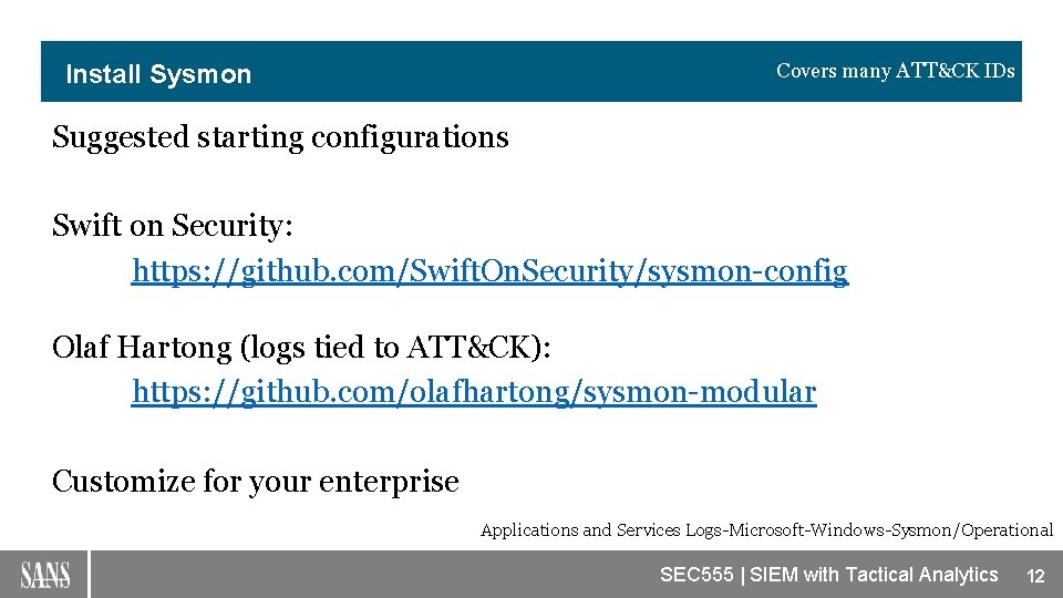 Covers many ATT&CK IDs Install Sysmon Suggested starting configurations Swift on Security: https: //github.