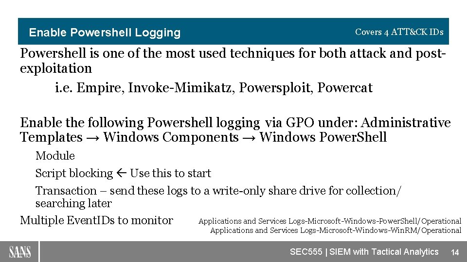 Enable Powershell Logging Covers 4 ATT&CK IDs Powershell is one of the most used