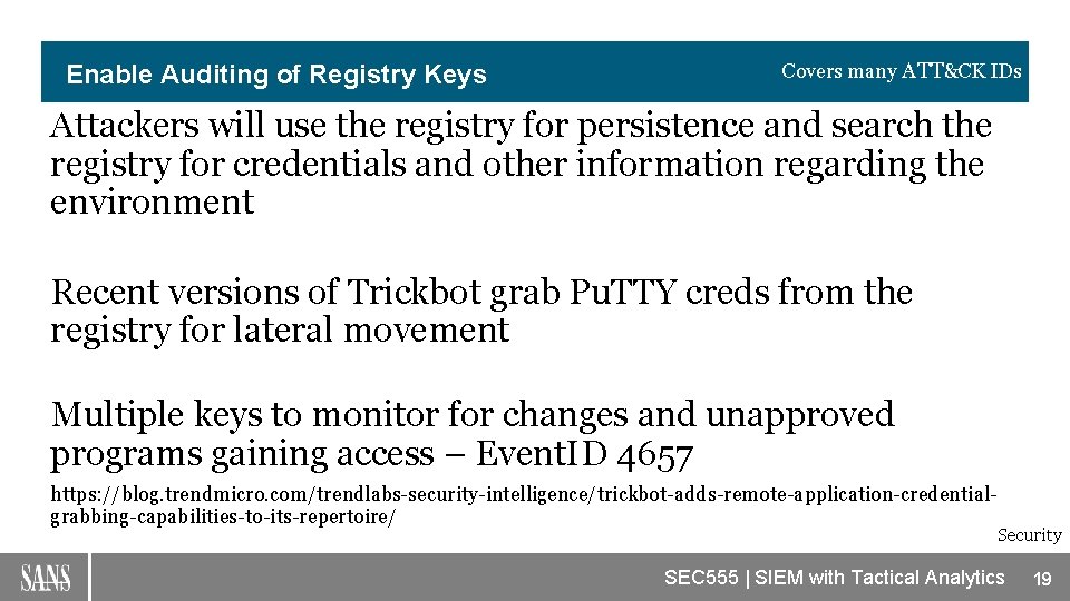 Enable Auditing of Registry Keys Covers many ATT&CK IDs Attackers will use the registry