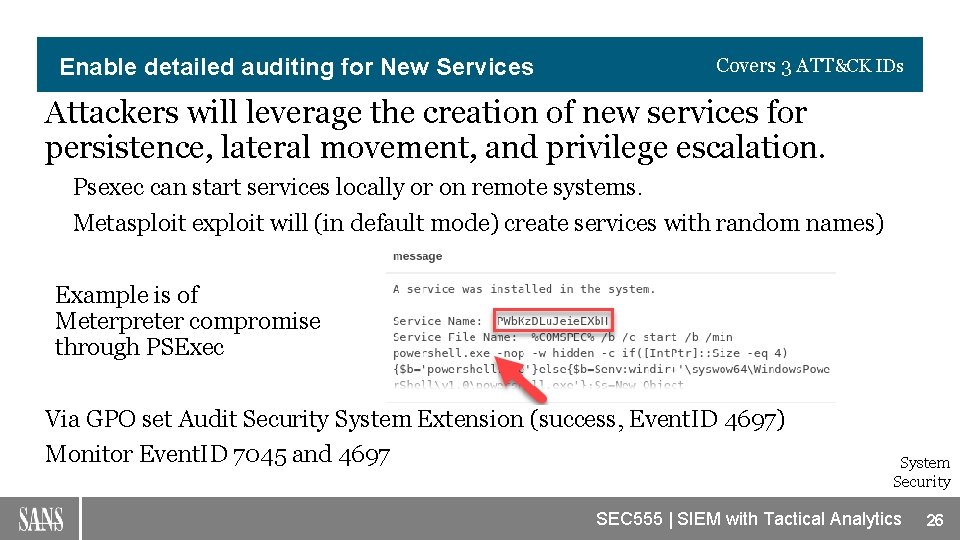 Enable detailed auditing for New Services Covers 3 ATT&CK IDs Attackers will leverage the