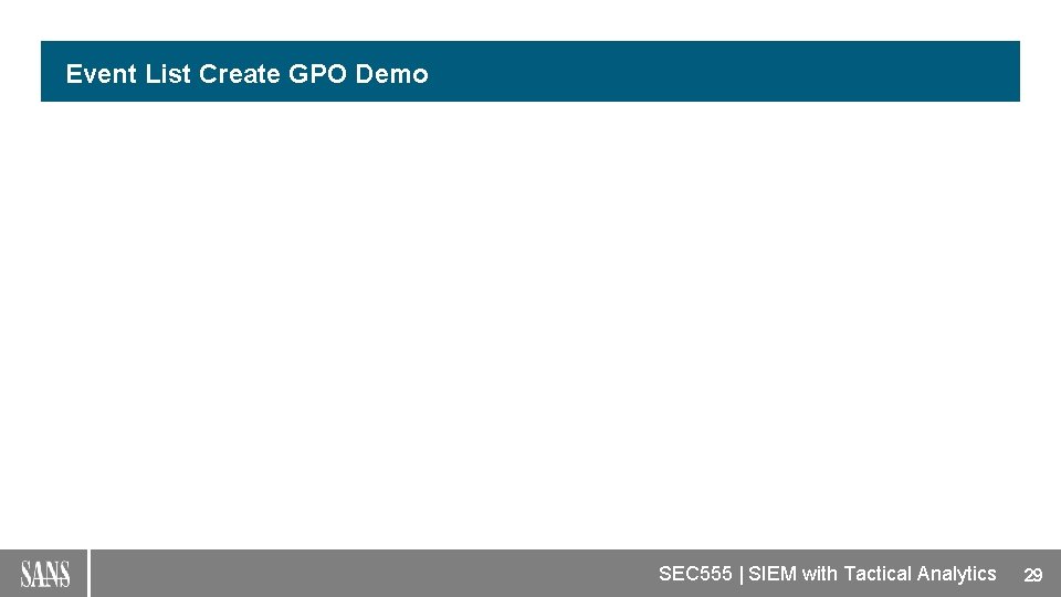 Event List Create GPO Demo SEC 555 | SIEM with Tactical Analytics 29 