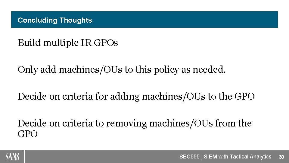 Concluding Thoughts Build multiple IR GPOs Only add machines/OUs to this policy as needed.