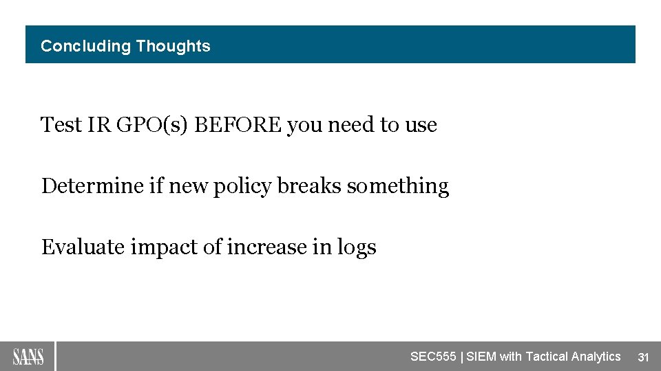 Concluding Thoughts Test IR GPO(s) BEFORE you need to use Determine if new policy