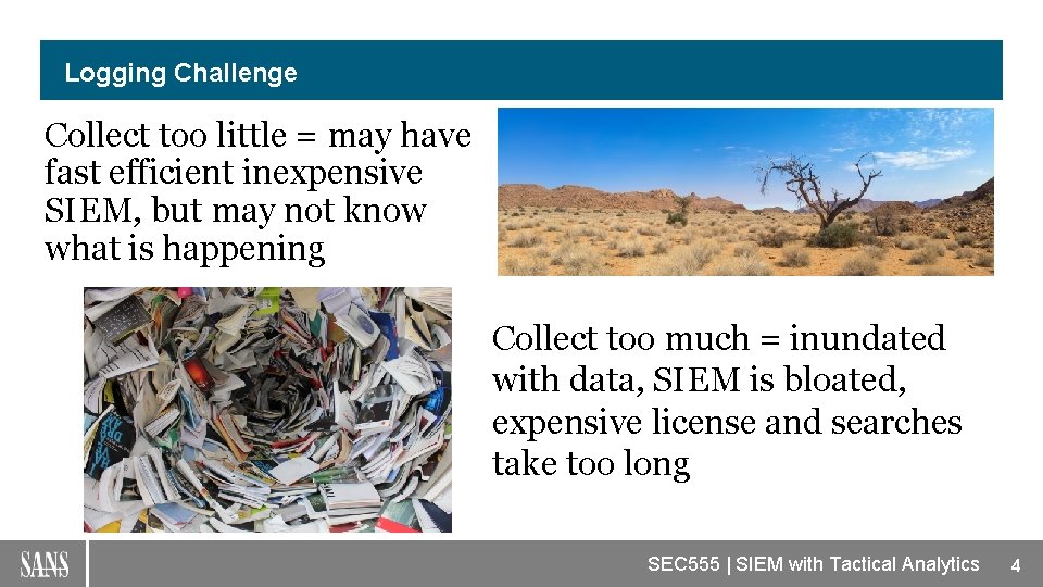 Logging Challenge Collect too little = may have fast efficient inexpensive SIEM, but may