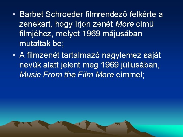  • Barbet Schroeder filmrendező felkérte a zenekart, hogy írjon zenét More című filmjéhez,