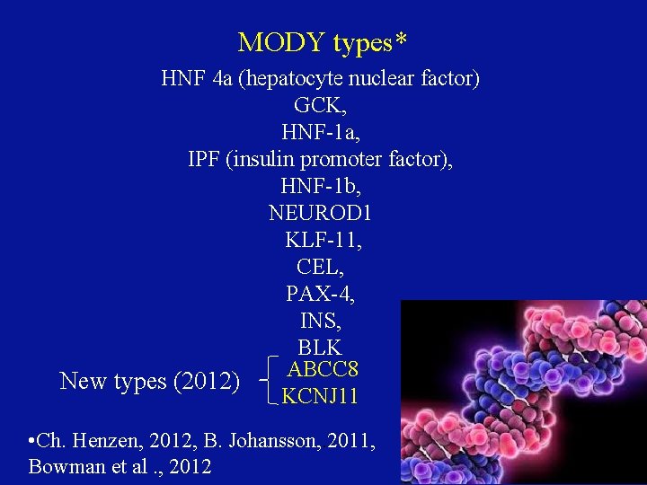 MODY types* HNF 4 a (hepatocyte nuclear factor) GCK, HNF-1 a, IPF (insulin promoter