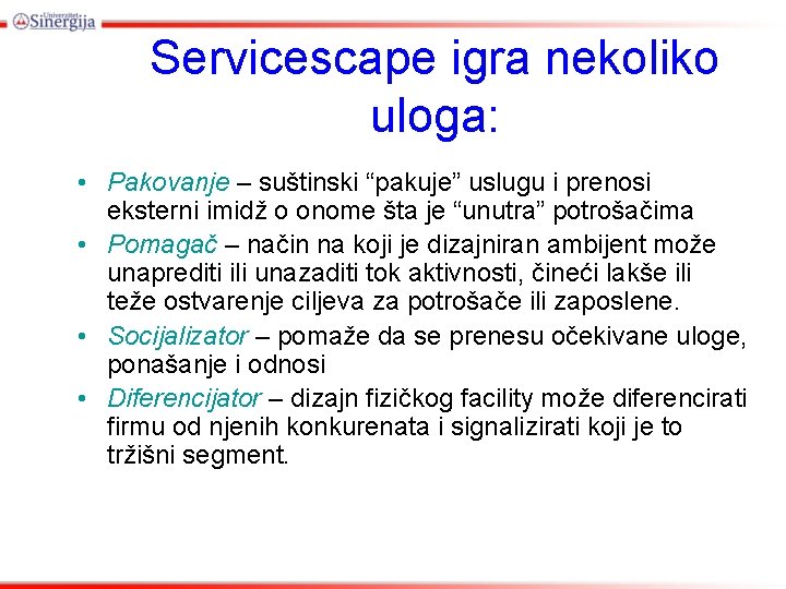 Servicescape igra nekoliko uloga: • Pakovanje – suštinski “pakuje” uslugu i prenosi eksterni imidž