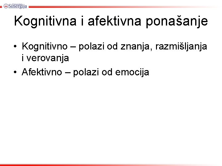 Kognitivna i afektivna ponašanje • Kognitivno – polazi od znanja, razmišljanja i verovanja •