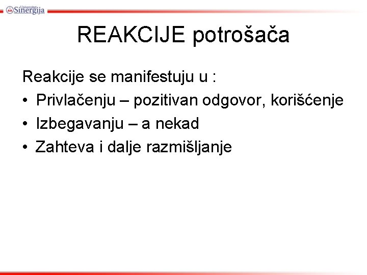 REAKCIJE potrošača Reakcije se manifestuju u : • Privlačenju – pozitivan odgovor, korišćenje •