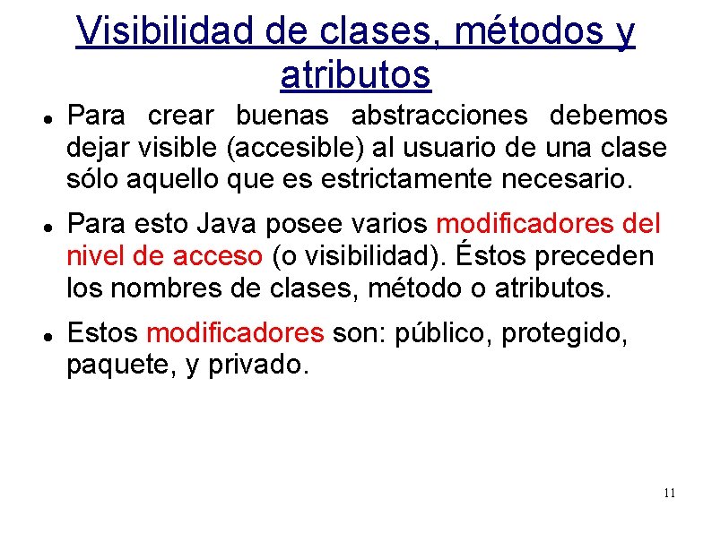 Visibilidad de clases, métodos y atributos Para crear buenas abstracciones debemos dejar visible (accesible)