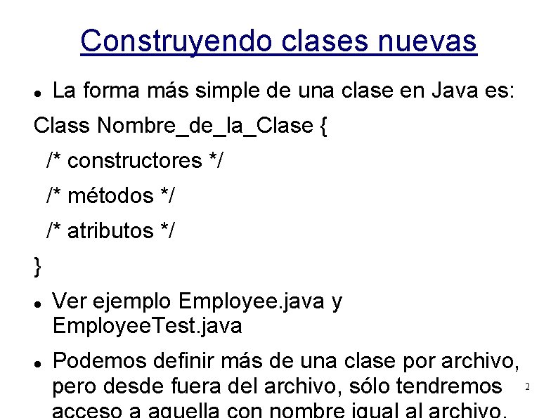 Construyendo clases nuevas La forma más simple de una clase en Java es: Class