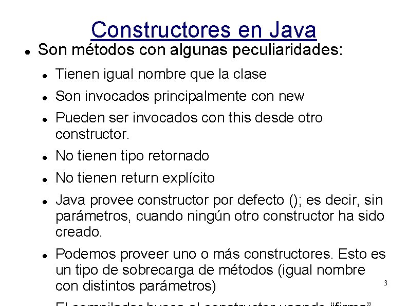 Constructores en Java Son métodos con algunas peculiaridades: Tienen igual nombre que la clase