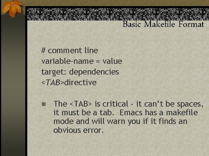 Basic Makefile Format # comment line variable-name = value target: dependencies <TAB>directive n The