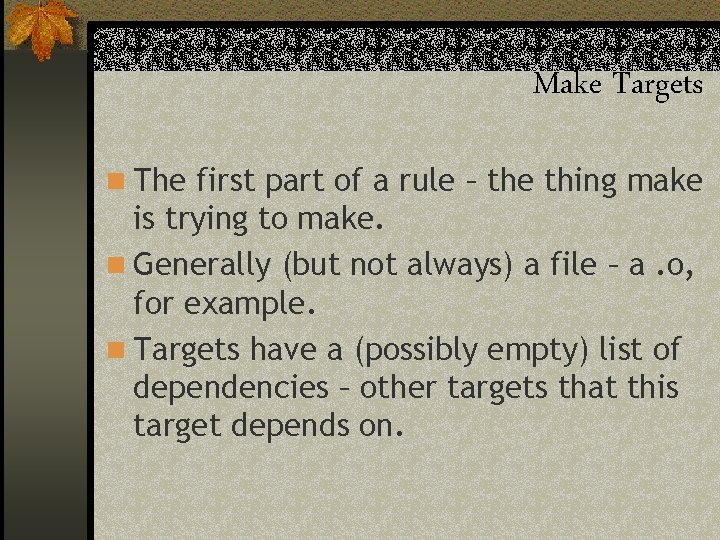 Make Targets n The first part of a rule – the thing make is