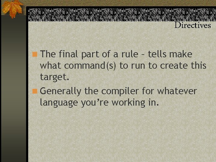Directives n The final part of a rule – tells make what command(s) to