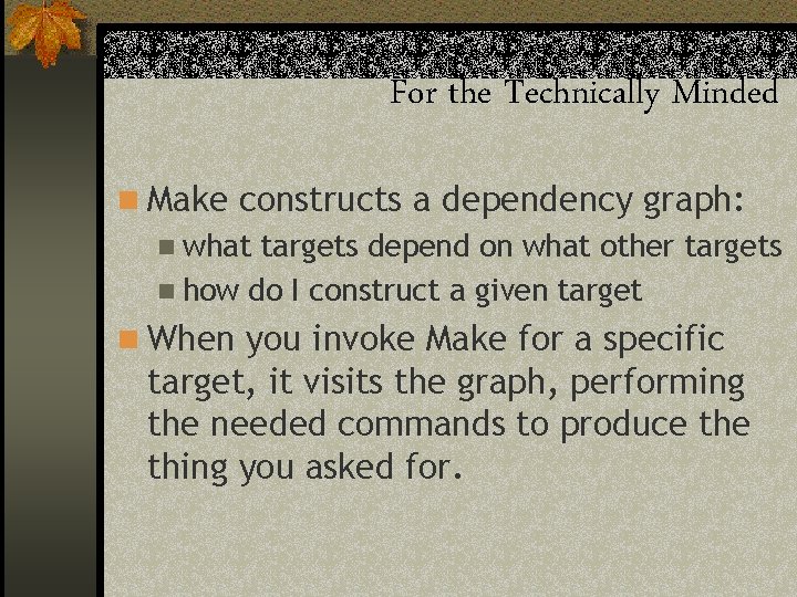 For the Technically Minded n Make constructs a dependency graph: n what targets depend