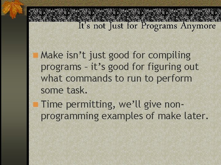It’s not Just for Programs Anymore n Make isn’t just good for compiling programs