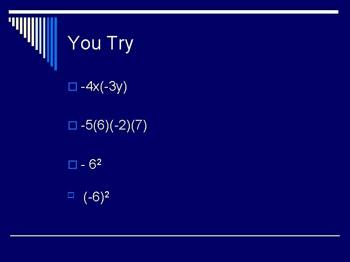You Try o -4 x(-3 y) o -5(6)(-2)(7) o - 62 o (-6)2 