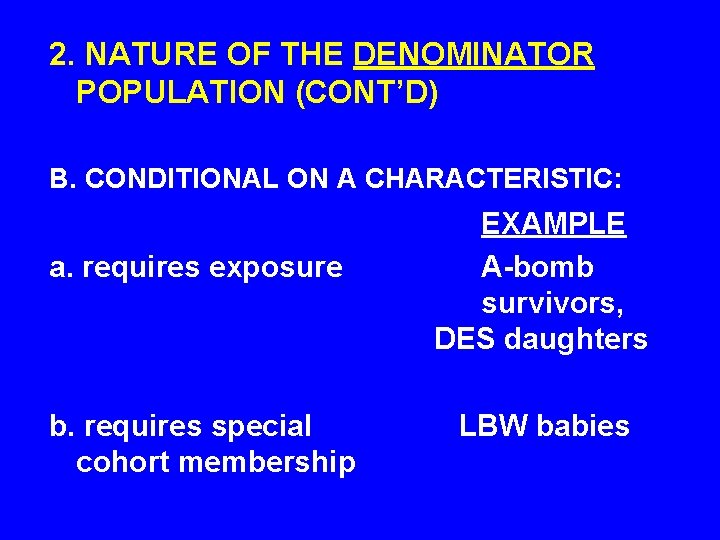 2. NATURE OF THE DENOMINATOR POPULATION (CONT’D) B. CONDITIONAL ON A CHARACTERISTIC: a. requires