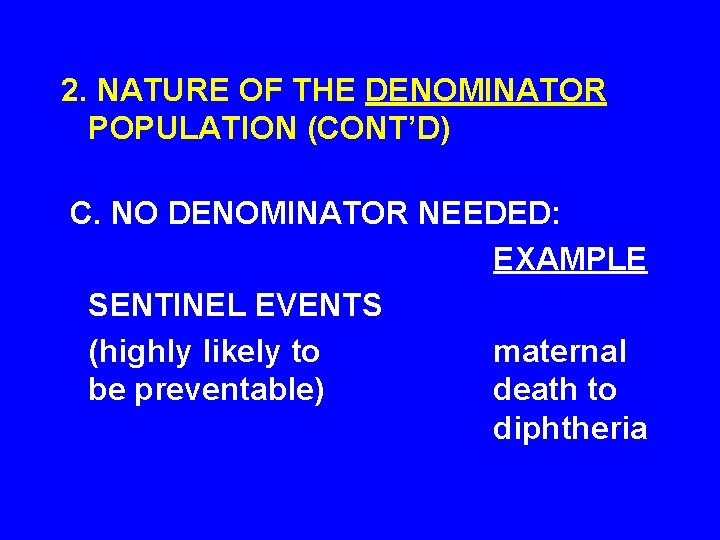 2. NATURE OF THE DENOMINATOR POPULATION (CONT’D) C. NO DENOMINATOR NEEDED: EXAMPLE SENTINEL EVENTS