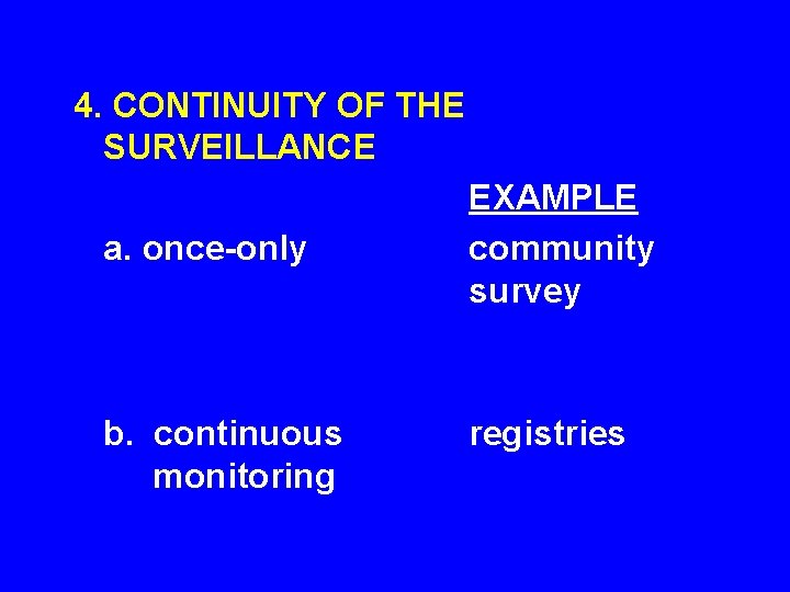 4. CONTINUITY OF THE SURVEILLANCE a. once-only b. continuous monitoring EXAMPLE community survey registries