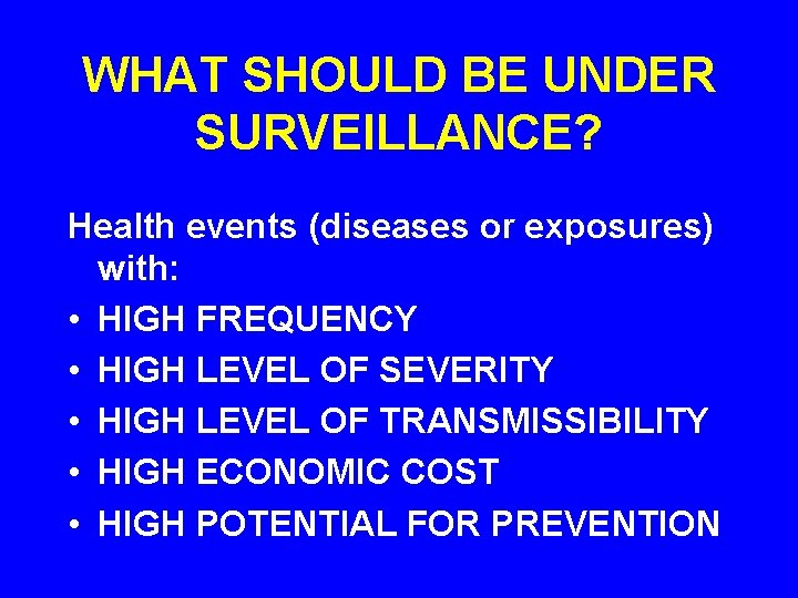 WHAT SHOULD BE UNDER SURVEILLANCE? Health events (diseases or exposures) with: • HIGH FREQUENCY