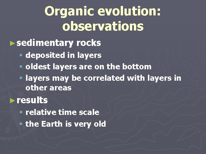Organic evolution: observations ► sedimentary rocks § deposited in layers § oldest layers are Organic evolution: observations ► sedimentary rocks § deposited in layers § oldest layers are