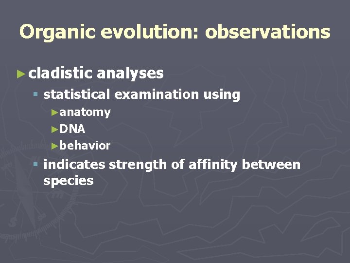 Organic evolution: observations ► cladistic analyses § statistical examination using ►anatomy ►DNA ►behavior § Organic evolution: observations ► cladistic analyses § statistical examination using ►anatomy ►DNA ►behavior §