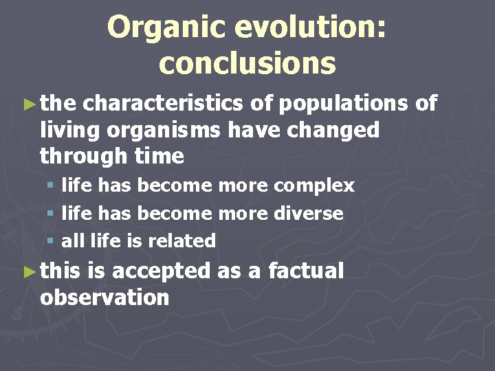 Organic evolution: conclusions ► the characteristics of populations of living organisms have changed through Organic evolution: conclusions ► the characteristics of populations of living organisms have changed through