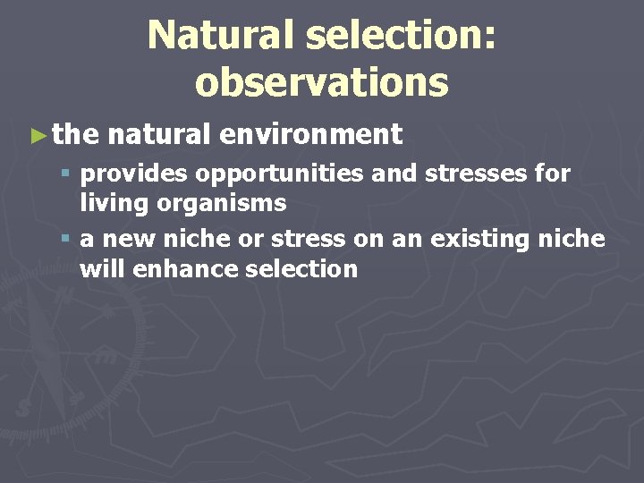 Natural selection: observations ► the natural environment § provides opportunities and stresses for living Natural selection: observations ► the natural environment § provides opportunities and stresses for living