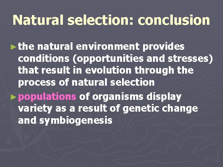 Natural selection: conclusion ► the natural environment provides conditions (opportunities and stresses) that result Natural selection: conclusion ► the natural environment provides conditions (opportunities and stresses) that result