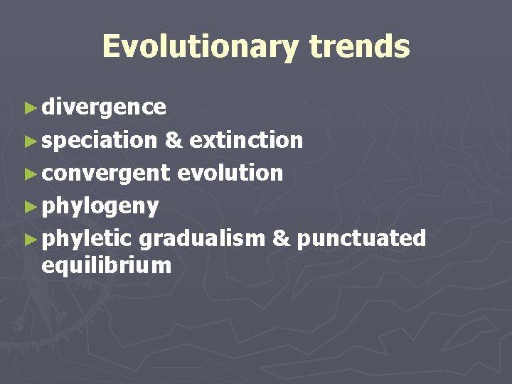 Evolutionary trends ► divergence ► speciation & extinction ► convergent evolution ► phylogeny ► Evolutionary trends ► divergence ► speciation & extinction ► convergent evolution ► phylogeny ►