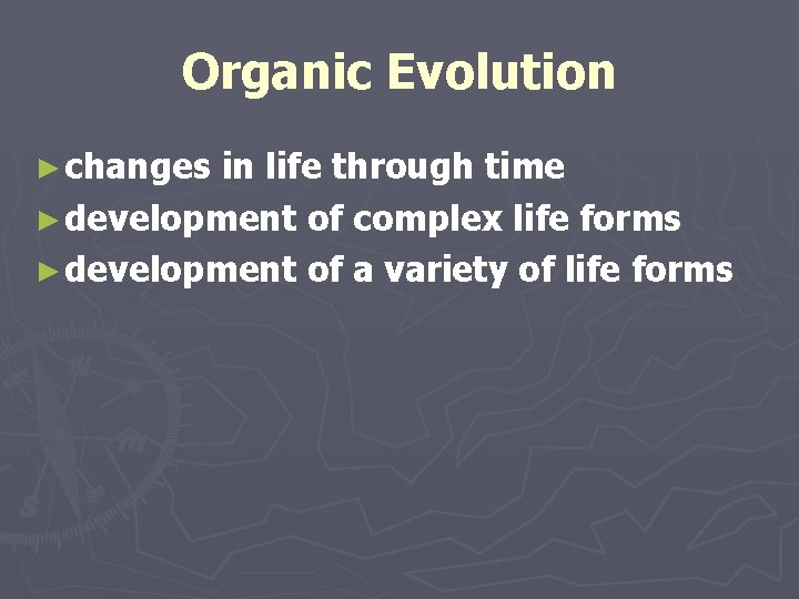 Organic Evolution ► changes in life through time ► development of complex life forms Organic Evolution ► changes in life through time ► development of complex life forms