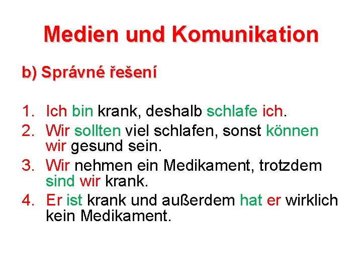 Medien und Komunikation b) Správné řešení 1. Ich bin krank, deshalb schlafe ich. 2.