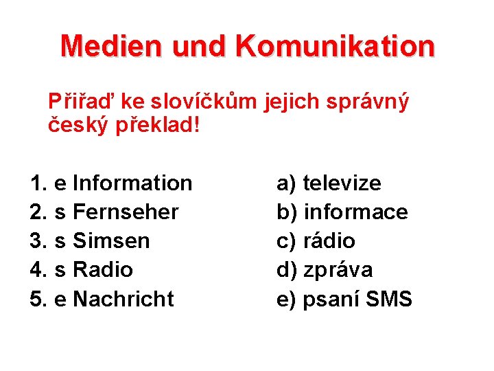 Medien und Komunikation Přiřaď ke slovíčkům jejich správný český překlad! 1. e Information 2.