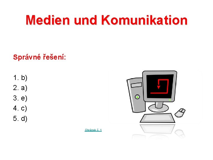 Medien und Komunikation Správné řešení: 1. b) 2. a) 3. e) 4. c) 5.