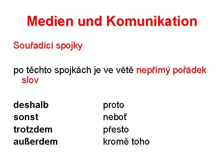 Medien und Komunikation Souřadící spojky po těchto spojkách je ve větě nepřímý pořádek slov