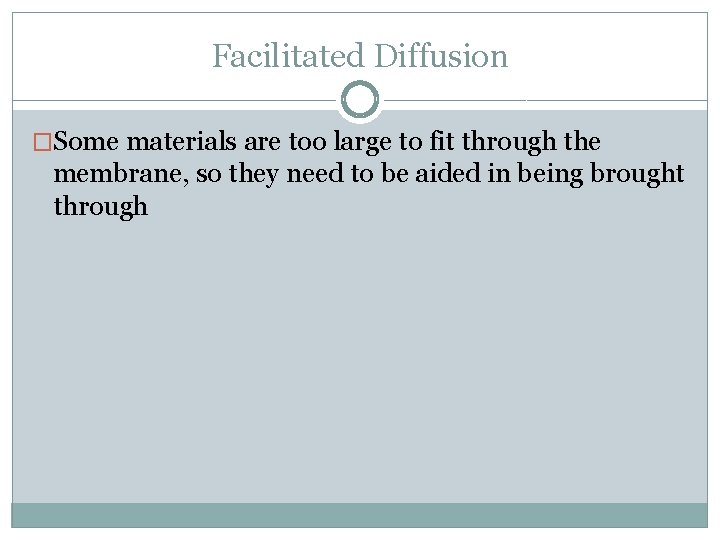 Facilitated Diffusion �Some materials are too large to fit through the membrane, so they