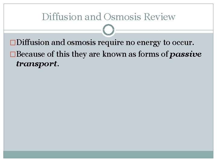 Diffusion and Osmosis Review �Diffusion and osmosis require no energy to occur. �Because of