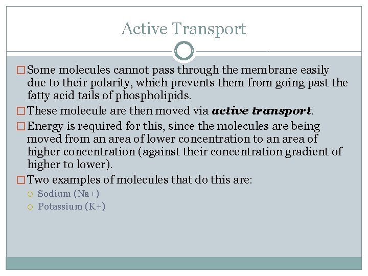 Active Transport � Some molecules cannot pass through the membrane easily due to their