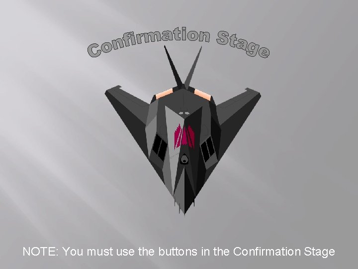 NOTE: You must use the buttons in the Confirmation Stage 