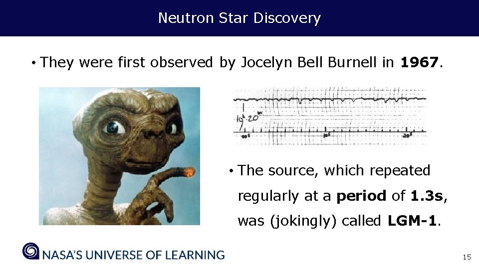 Neutron Star Discovery • They were first observed by Jocelyn Bell Burnell in 1967.