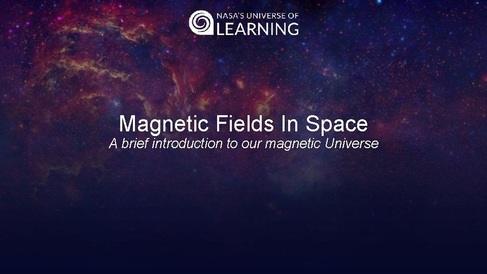 Magnetic Fields In Space A brief introduction to our magnetic Universe 