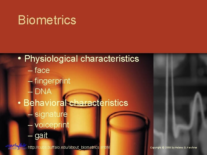 Biometrics • Physiological characteristics – face – fingerprint – DNA • Behavioral characteristics –