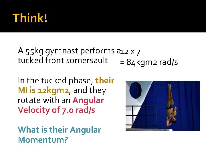 Think! A 55 kg gymnast performs a 12 x 7 tucked front somersault =