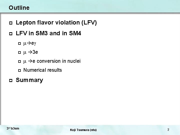 Outline p Lepton flavor violation (LFV) p LFV in SM 3 and in SM