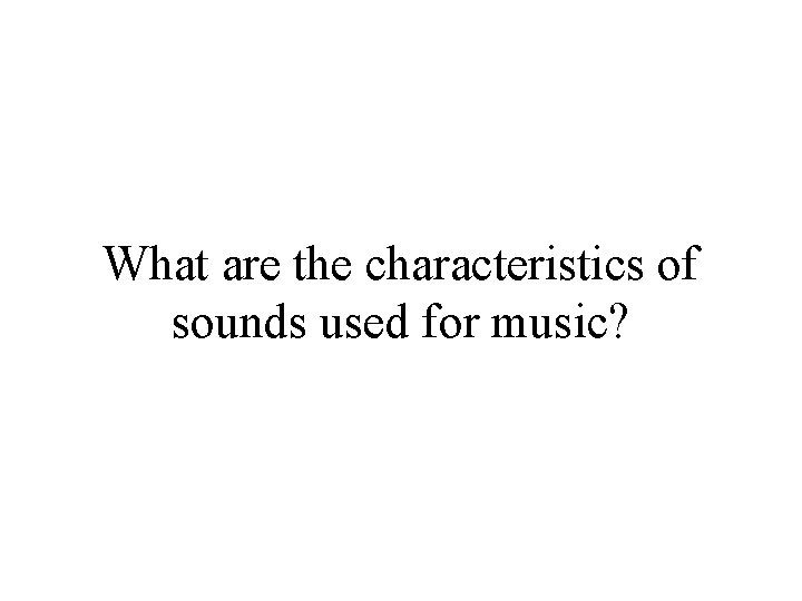 What are the characteristics of sounds used for music? 