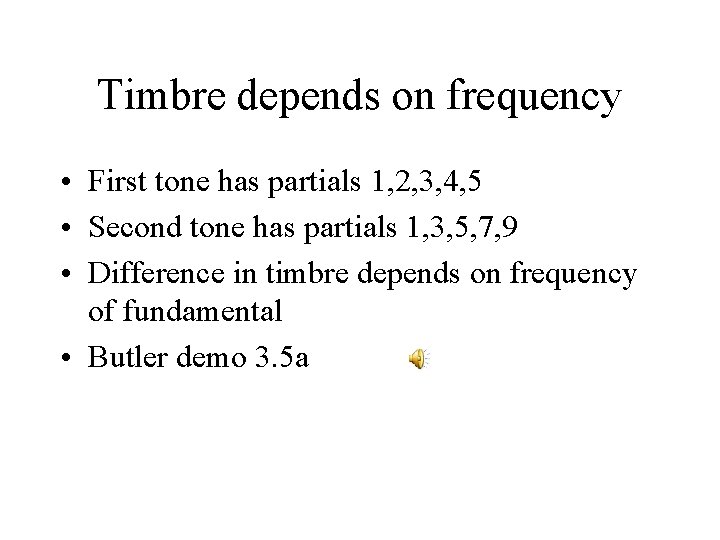 Timbre depends on frequency • First tone has partials 1, 2, 3, 4, 5