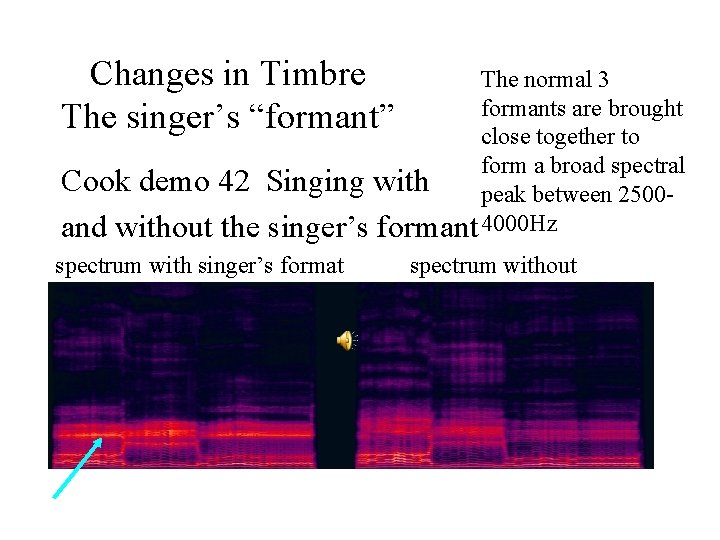 Changes in Timbre The singer’s “formant” The normal 3 formants are brought close together