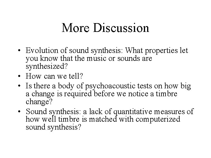 More Discussion • Evolution of sound synthesis: What properties let you know that the